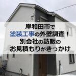 岸和田市で塗装工事の外壁調査！別会社の訪販のお見積もりがきっかけ