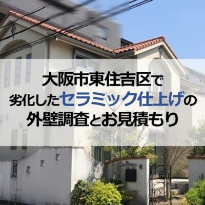 大阪市東住吉区で劣化したセラミック仕上げの外壁調査とお見積もり