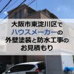 大阪市東淀川区でハウスメーカーの外壁塗装と防水工事のお見積もり