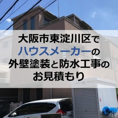 大阪市東淀川区でハウスメーカーの外壁塗装と防水工事のお見積もり