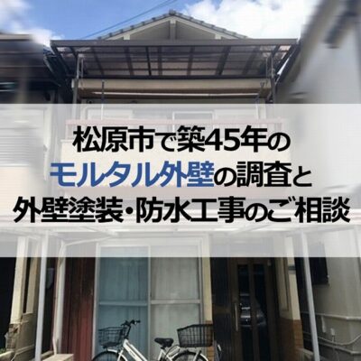松原市で築45年のモルタル外壁の調査と外壁塗装・防水工事のご相談