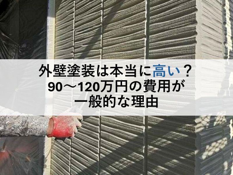 外壁塗装は本当に高い?90~120万円の費用が一般的な理由