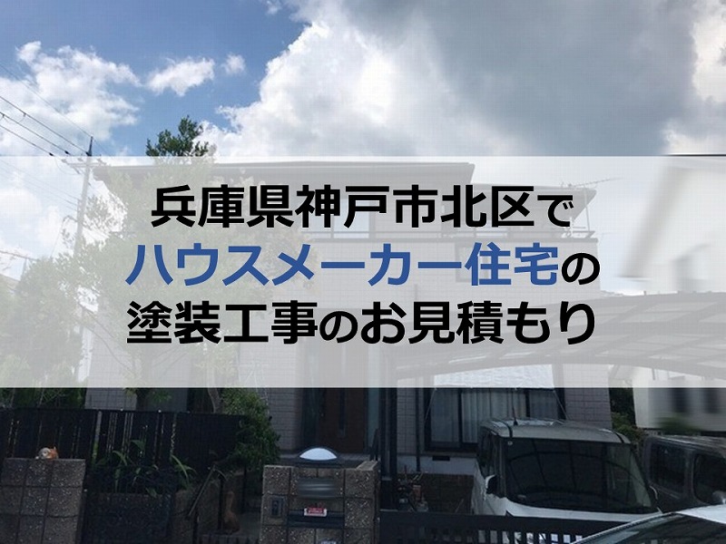 兵庫県神戸市北区でハウスメーカー住宅の塗装工事のお見積もり