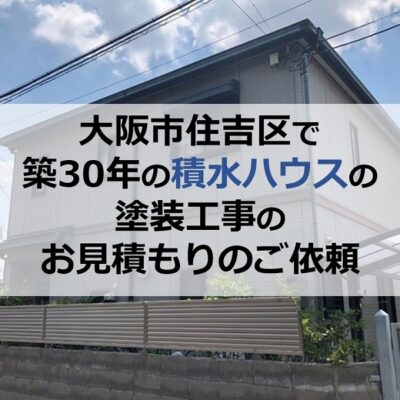 大阪市住吉区で築30年の積水ハウスの塗装工事のお見積もりのご依頼