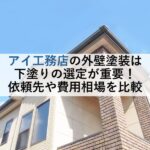 アイ工務店の外壁塗装は下塗りの選定が重要！依頼先や費用相場を比較