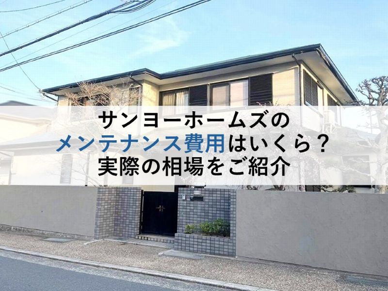 サンヨーホームズのメンテナンス費用はいくら？実際の相場をご紹介