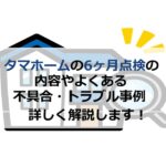 タマホームの6ヶ月点検の内容やよくある不具合・トラブル事例解説します