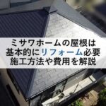 ミサワホームの屋根は基本的にリフォーム必要 施工方法や費用を解説