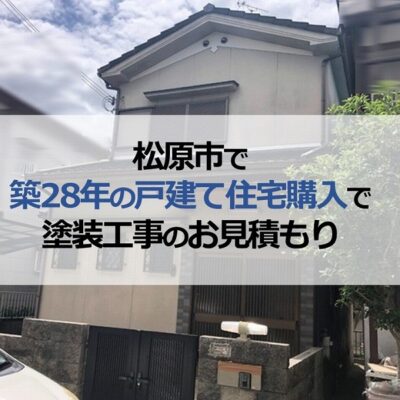 松原市で築28年の戸建て住宅購入で塗装工事のお見積もりのご相談