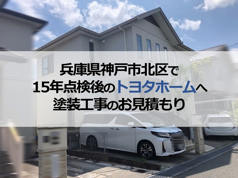 兵庫県神戸市北区で15年点検後のトヨタホームへ塗装工事のお見積もり