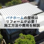 パナホームの屋根はリフォームが必要！施工方法や費用を解説