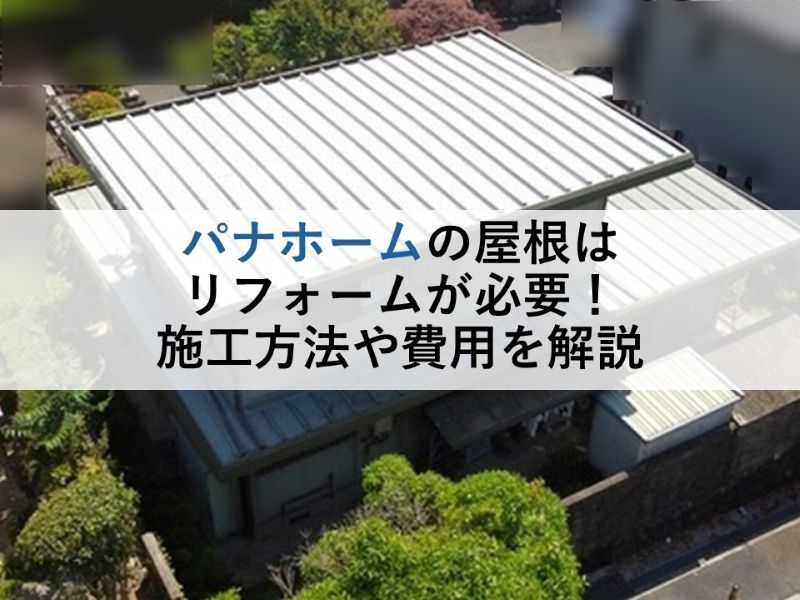 パナホームの屋根はリフォームが必要！施工方法や費用を解説