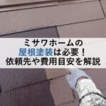 ミサワホームの屋根塗装は必要！依頼先や費用目安を解説
