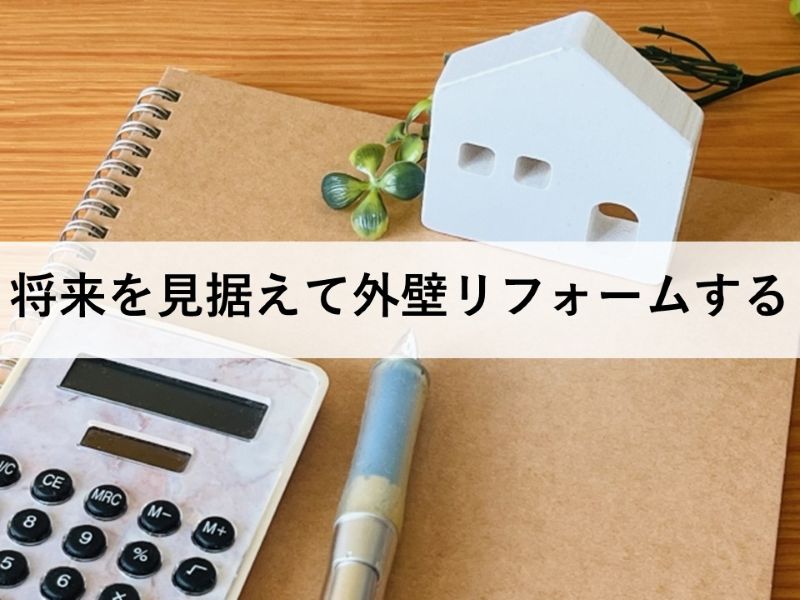 将来を見据えて外壁リフォームする