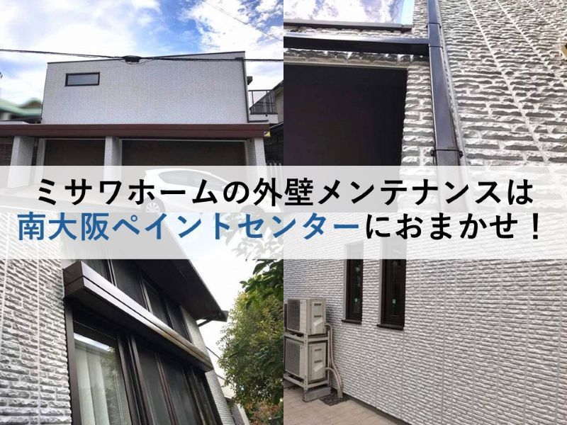 ミサワホームの外壁メンテナンスは南大阪ペイントセンターにおまかせ！