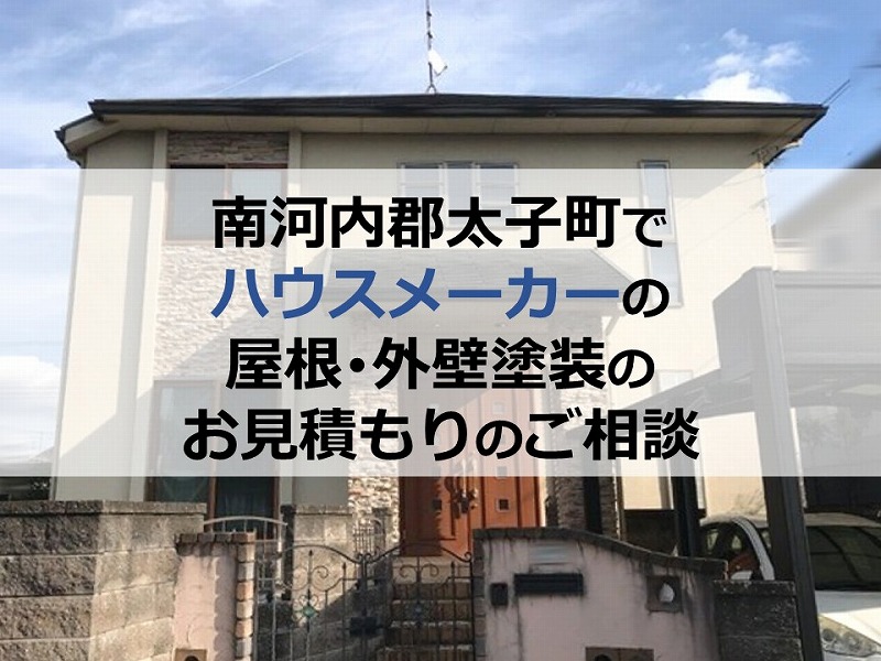南河内郡太子町でハウスメーカーの屋根・外壁塗装のお見積もりのご相談