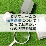 ミサワホームの10年点検について！知っておきたい12の内容を解説