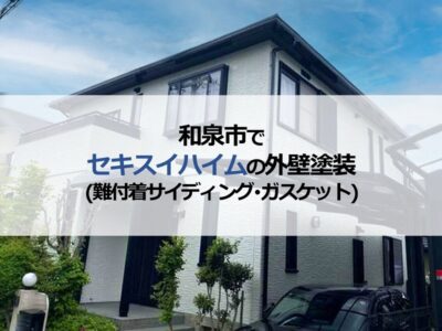 和泉市でセキスイハイムの外壁塗装（難付着サイディング・ガスケット）