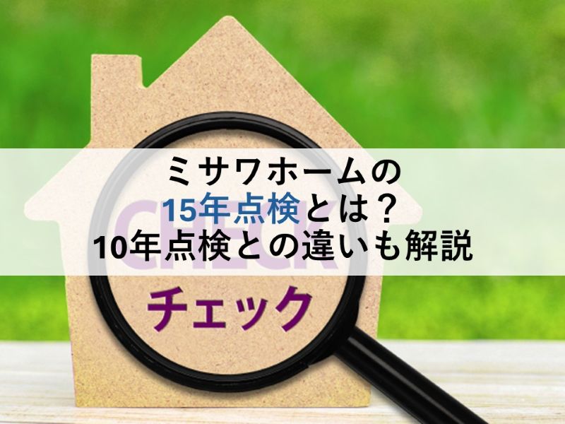 ミサワホームの15年点検とは？10年点検との違いも解説