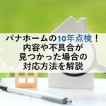 パナホームの10年点検！内容や不具合が見つかった場合の対応方法を解説