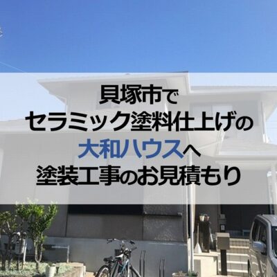 貝塚市でセラミック塗料仕上げの大和ハウスへ塗装工事のお見積もり