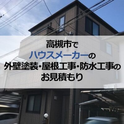 高槻市でハウスメーカーの外壁塗装・屋根工事・防水工事のお見積もり