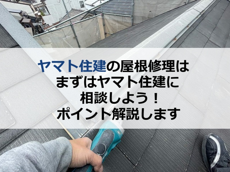 ヤマト住建の屋根修理はまずはヤマト住建に相談しよう！ポイント解説