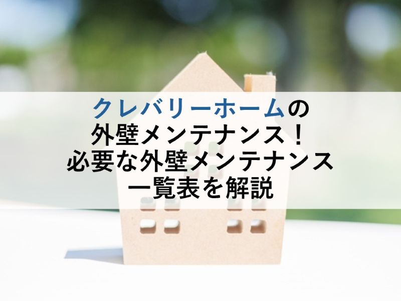 クレバリーホームの外壁メンテナンス！必要な外壁メンテナンス一覧表を解説