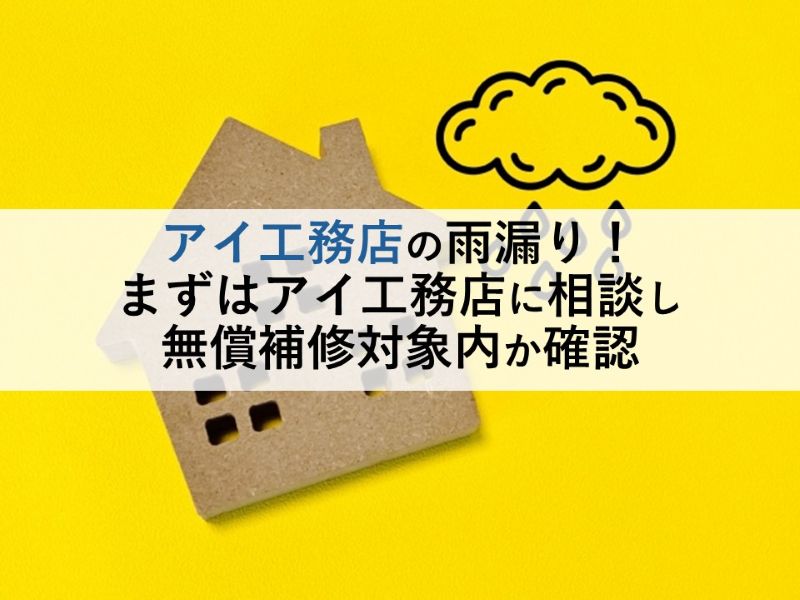 アイ工務店の雨漏り！まずはアイ工務店に相談し無償補修対象内か確認
