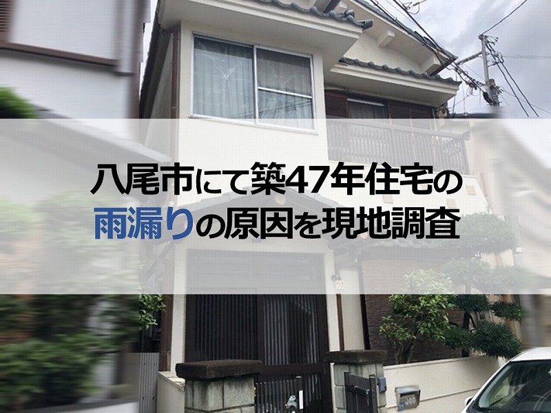 八尾市にて築47年住宅の雨漏りの原因を現地調査
