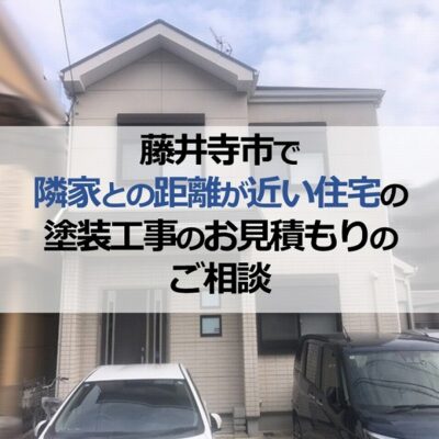 藤井寺市で隣家との距離が近い住宅の塗装工事のお見積もりのご相談