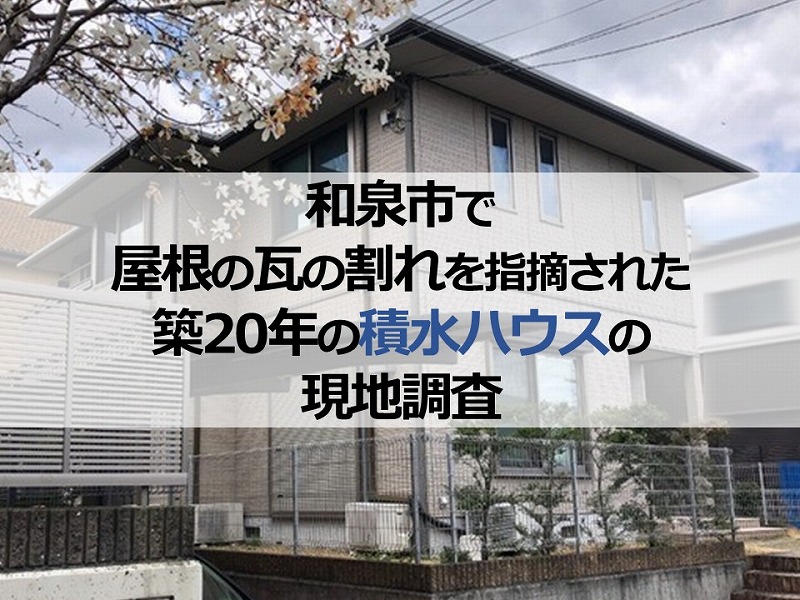 和泉市で屋根の瓦の割れを指摘された築20年の積水ハウスの現地調査