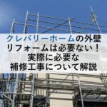 クレバリーホームの外壁リフォームは必要ない！実際に必要な補修工事について解説