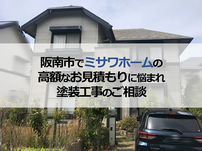 阪南市でミサワホームの高額なお見積もりに悩まれ塗装工事のご相談