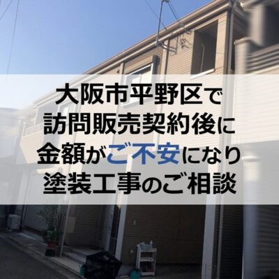 大阪市平野区で訪問販売契約後に金額がご不安になり塗装工事のご相談