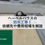 ヘーベルハウスの防水工事！依頼先や費用相場を解説