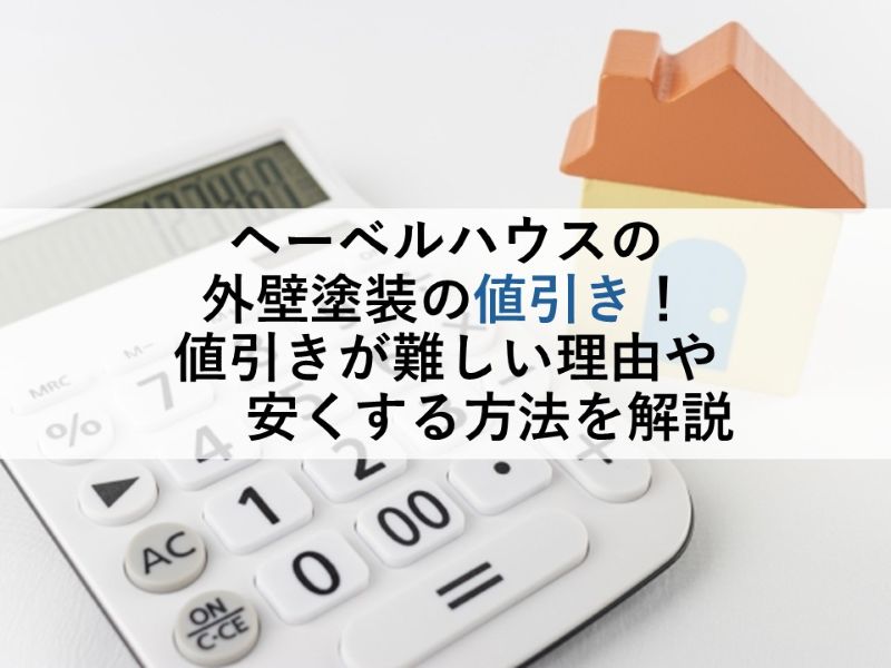 ヘーベルハウスの外壁塗装の値引き!値引きが難しい理由や安くする方法を解説