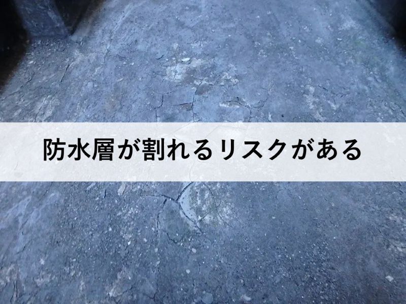 防水層が割れるリスクがある