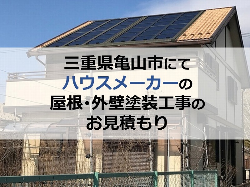 三重県亀山市にてハウスメーカーの屋根・外壁塗装工事のお見積もり