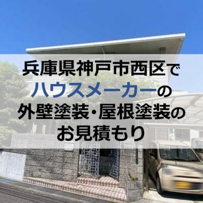 兵庫県神戸市西区でハウスメーカーの外壁塗装・屋根塗装のお見積もり
