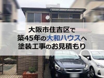 大阪市住吉区で築45年の大和ハウスの住宅へ塗装工事のお見積もり