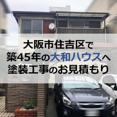 大阪市住吉区で築45年の大和ハウスの住宅へ塗装工事のお見積もり