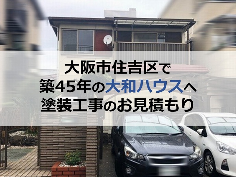 大阪市住吉区で築45年の大和ハウスの住宅へ塗装工事のお見積もり