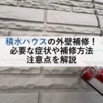 積水ハウスの外壁補修！必要な症状や補修方法 注意点を解説