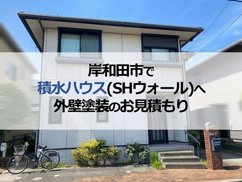 岸和田市で積水ハウス(SHウォール)へ外壁塗装のお見積もり