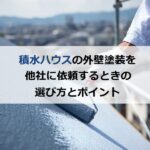 積水ハウスの外壁塗装を他社に依頼するときの選び方とポイント