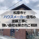 松原市でハウスメーカー住宅の塗装工事に強い会社を探されご相談