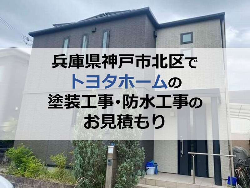 兵庫県神戸市北区でトヨタホームの塗装工事・防水工事のお見積もり