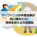 ダイワハウスの外壁塗装が高い理由3つと費用を抑える方法解説