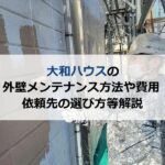 大和ハウスの外壁メンテナンスの方法や費用・依頼先の選び方等解説